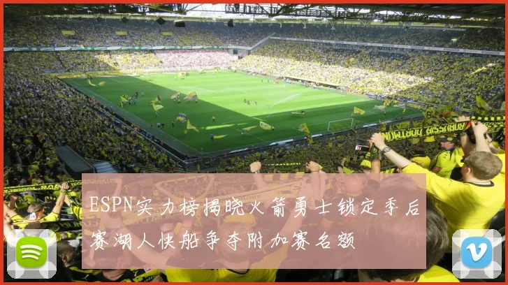 ESPN实力榜揭晓火箭勇士锁定季后赛湖人快船争夺附加赛名额