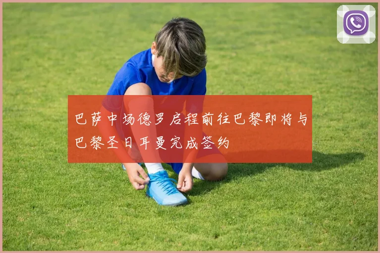 巴萨中场德罗启程前往巴黎即将与巴黎圣日耳曼完成签约