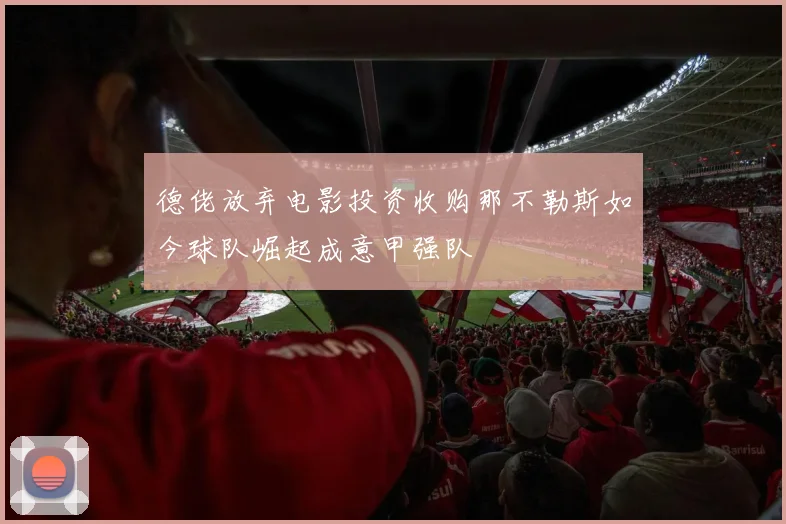 德佬放弃电影投资收购那不勒斯如今球队崛起成意甲强队